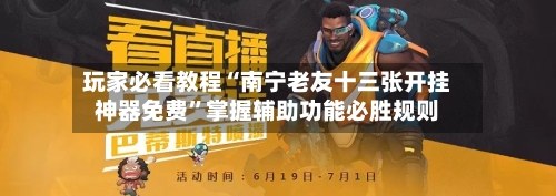 玩家必看教程“南宁老友十三张开挂神器免费”掌握辅助功能必胜规则