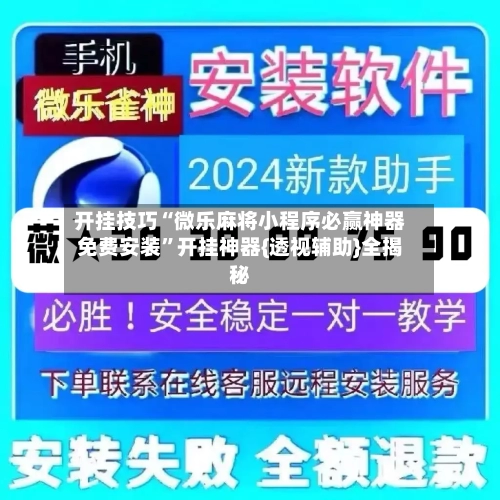 开挂技巧“微乐麻将小程序必赢神器免费安装	”开挂神器{透视辅助}全揭秘-第2张图片