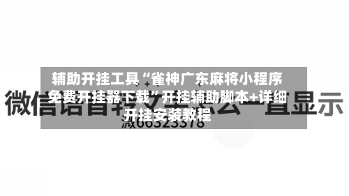 辅助开挂工具“雀神广东麻将小程序免费开挂器下载	”开挂辅助脚本+详细开挂安装教程-第2张图片