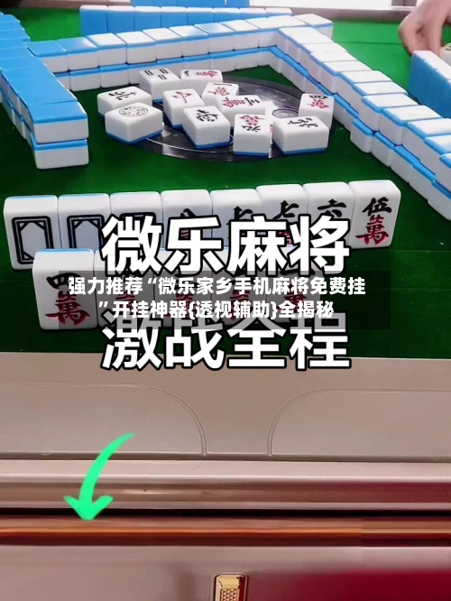 强力推荐“微乐家乡手机麻将免费挂”开挂神器{透视辅助}全揭秘-第2张图片