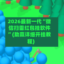 2026最新一代“微信扫雷红包挂软件	”(助赢详细开挂教程)-第2张图片