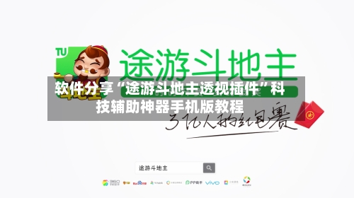 软件分享“途游斗地主透视插件”科技辅助神器手机版教程-第3张图片
