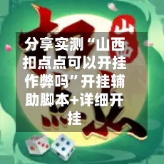 分享实测“山西扣点点可以开挂作弊吗	”开挂辅助脚本+详细开挂-第2张图片