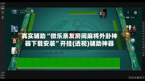 真实辅助“微乐亲友房间麻将外卦神器下载安装”开挂(透视)辅助神器-第3张图片