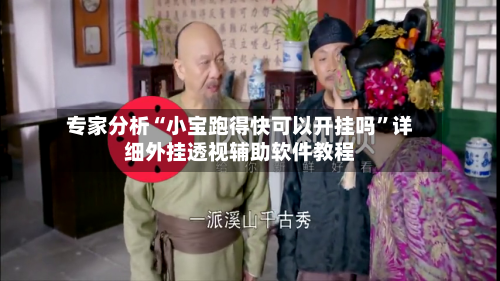 专家分析“小宝跑得快可以开挂吗	”详细外挂透视辅助软件教程-第2张图片