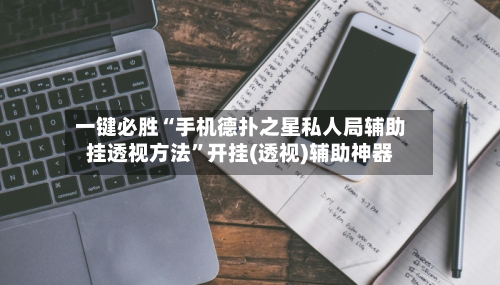 一键必胜“手机德扑之星私人局辅助挂透视方法”开挂(透视)辅助神器-第3张图片