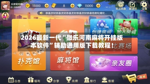 2026最新一代“微乐河南麻将开挂版本软件”辅助通用版下载教程！-第2张图片