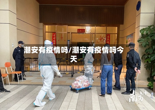 潮安有疫情吗/潮安有疫情吗今天-第2张图片