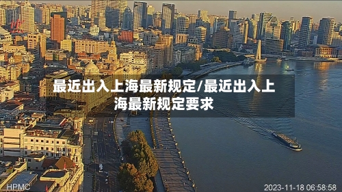 最近出入上海最新规定/最近出入上海最新规定要求