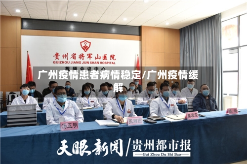 广州疫情患者病情稳定/广州疫情缓解-第2张图片