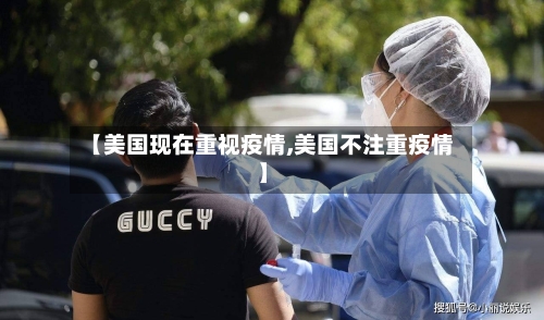 【美国现在重视疫情,美国不注重疫情】