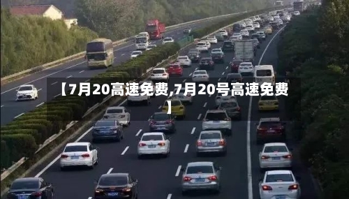 【7月20高速免费,7月20号高速免费】-第2张图片