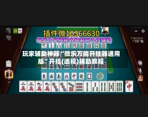 玩家辅助神器“微乐万能开挂器通用版”开挂(透视)辅助教程