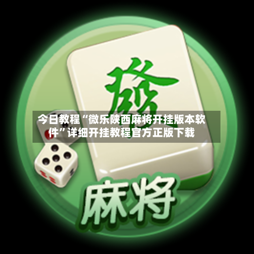 今日教程“微乐陕西麻将开挂版本软件	”详细开挂教程官方正版下载-第2张图片