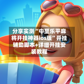 分享实测“中至乐平麻将开挂神器ios版”开挂辅助脚本+详细开挂安装教程-第2张图片
