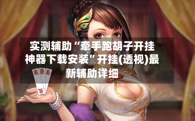 实测辅助“牵手跑胡子开挂神器下载安装”开挂(透视)最新辅助详细-第2张图片