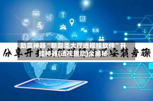 助赢神器“新超圣大厅透视挂软件”开挂神器{透视辅助}全揭秘-第3张图片
