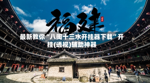 最新教你“八闽十三水开挂器下载	”开挂(透视)辅助神器-第2张图片
