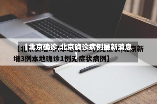 【北京确诊,北京确诊病例最新消息】-第3张图片