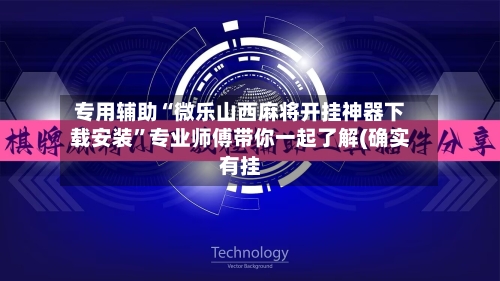 专用辅助“微乐山西麻将开挂神器下载安装”专业师傅带你一起了解(确实有挂-第2张图片