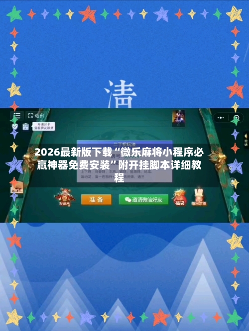 2026最新版下载“微乐麻将小程序必赢神器免费安装”附开挂脚本详细教程