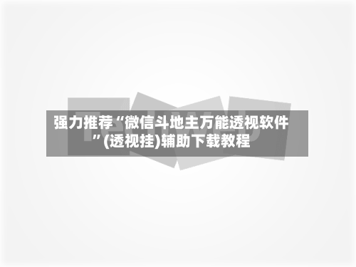 强力推荐“微信斗地主万能透视软件”(透视挂)辅助下载教程-第2张图片