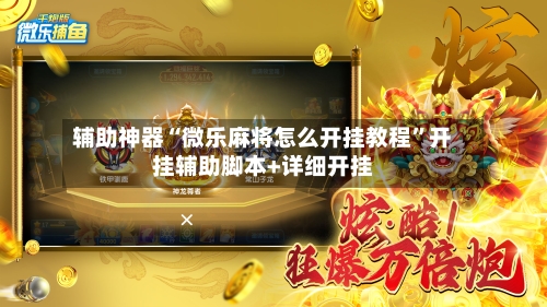 辅助神器“微乐麻将怎么开挂教程	”开挂辅助脚本+详细开挂-第2张图片