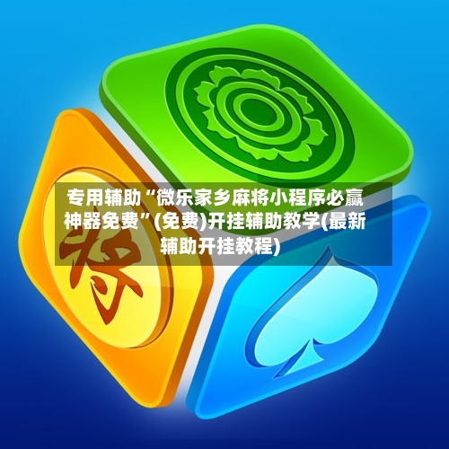 专用辅助“微乐家乡麻将小程序必赢神器免费”(免费)开挂辅助教学(最新辅助开挂教程)