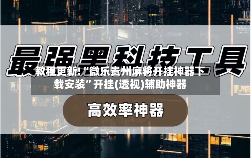 教程更新!“微乐贵州麻将开挂神器下载安装”开挂(透视)辅助神器-第2张图片