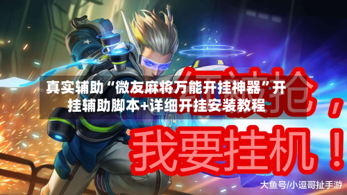 真实辅助“微友麻将万能开挂神器”开挂辅助脚本+详细开挂安装教程