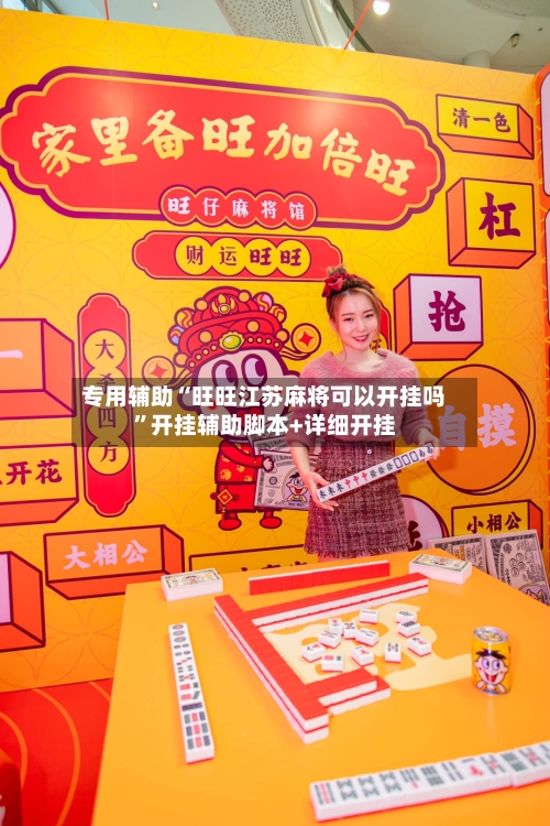 专用辅助“旺旺江苏麻将可以开挂吗”开挂辅助脚本+详细开挂-第2张图片
