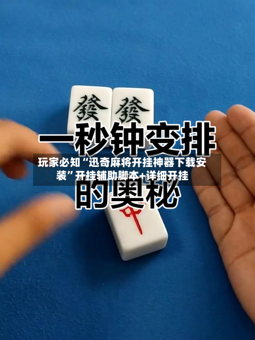 玩家必知“迅奇麻将开挂神器下载安装”开挂辅助脚本+详细开挂-第2张图片