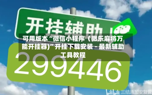 可用版本“微信小程序（微乐麻将万能开挂器)”开挂下载安装 - 最新辅助工具教程-第3张图片