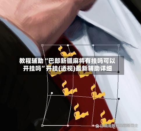 教程辅助“巴郎新疆麻将有挂吗可以开挂吗”开挂(透视)最新辅助详细-第2张图片