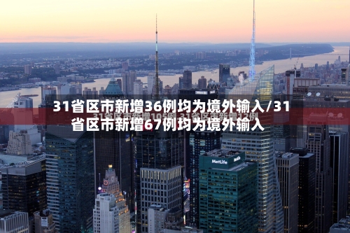 31省区市新增36例均为境外输入/31省区市新增67例均为境外输入-第3张图片