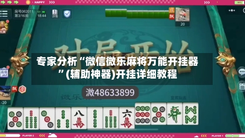 专家分析“微信微乐麻将万能开挂器”(辅助神器)开挂详细教程-第2张图片