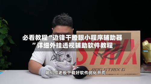 必看教程“边锋干瞪眼小程序辅助器	”详细外挂透视辅助软件教程-第2张图片