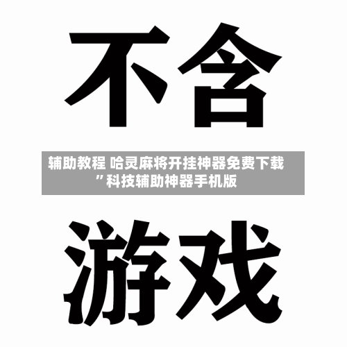 辅助教程 哈灵麻将开挂神器免费下载”科技辅助神器手机版-第2张图片