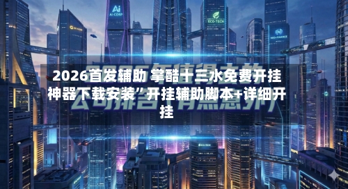 2026首发辅助 掌酷十三水免费开挂神器下载安装”开挂辅助脚本+详细开挂