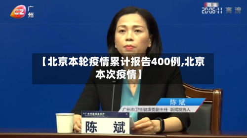 【北京本轮疫情累计报告400例,北京本次疫情】