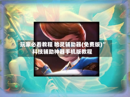 玩家必看教程 哈灵辅助器(免费版)	”科技辅助神器手机版教程-第2张图片