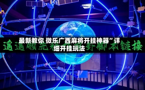 最新教你 微乐广西麻将开挂神器”详细开挂玩法-第2张图片