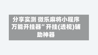 分享实测 微乐麻将小程序万能开挂器”开挂(透视)辅助神器-第2张图片