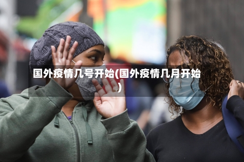 国外疫情几号开始(国外疫情几月开始)-第2张图片