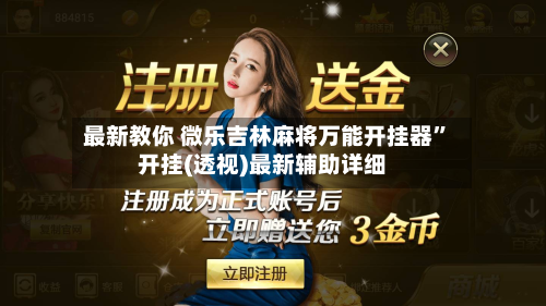 最新教你 微乐吉林麻将万能开挂器”开挂(透视)最新辅助详细-第2张图片