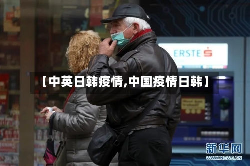 【中英日韩疫情,中国疫情日韩】