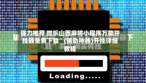 强力推荐 微乐山西麻将小程序万能开挂器免费下载”(辅助神器)开挂详细教程