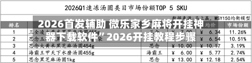 2026首发辅助 微乐家乡麻将开挂神器下载软件”2026开挂教程步骤
