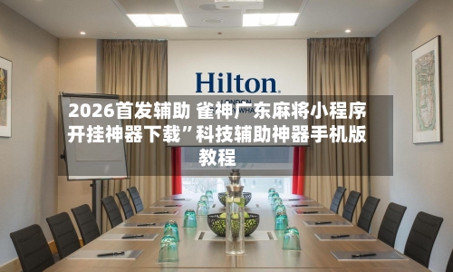 2026首发辅助 雀神广东麻将小程序开挂神器下载	”科技辅助神器手机版教程-第2张图片