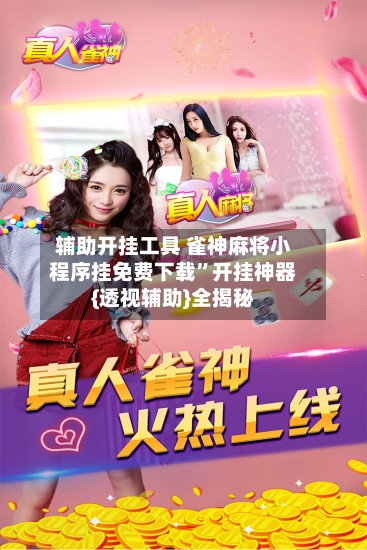 辅助开挂工具 雀神麻将小程序挂免费下载”开挂神器{透视辅助}全揭秘